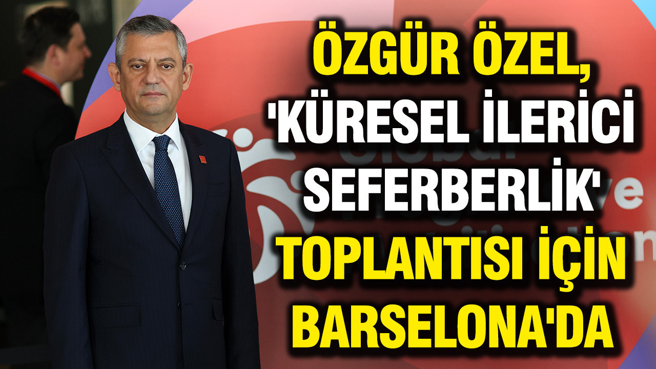 Özgür Özel, Barselona’da Küresel İlerici Seferberlik Toplantısında